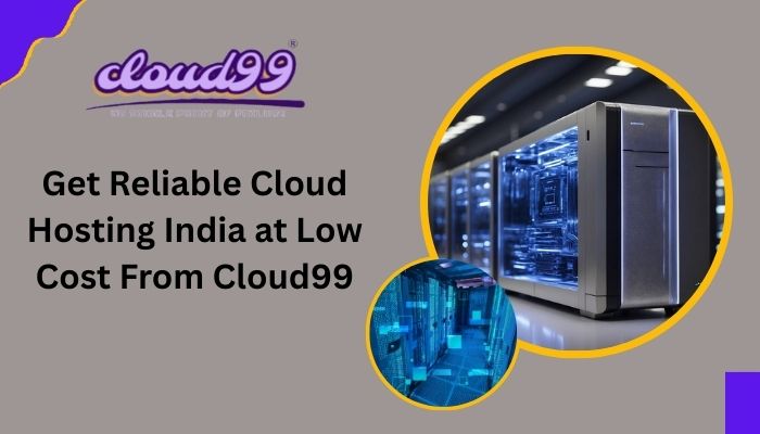 Get Reliable Cloud Hosting India at Low Cost From Cloud99